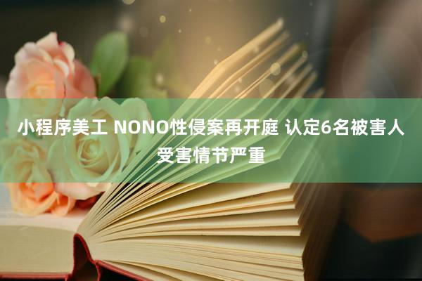 小程序美工 NONO性侵案再开庭 认定6名被害人受害情节严重