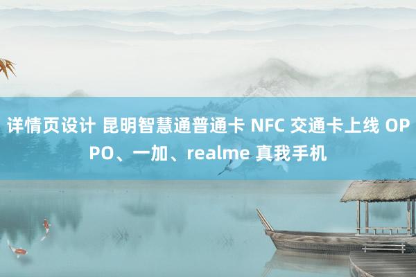 详情页设计 昆明智慧通普通卡 NFC 交通卡上线 OPPO、一加、realme 真我手机